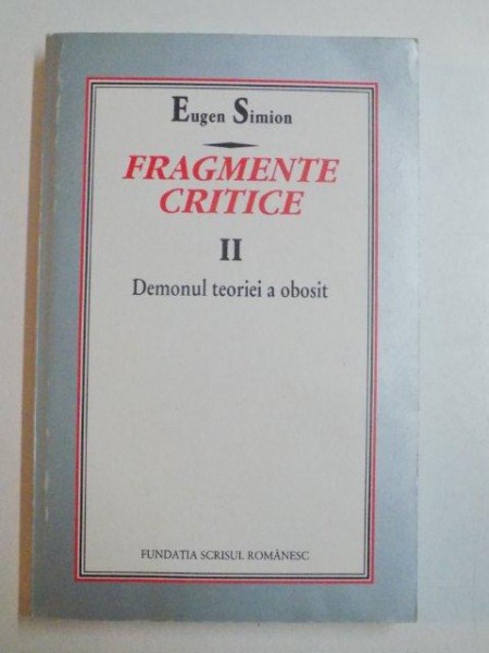 FRAGMENTE CRITICE DEMONUL TEORIEI A OBOSIT VOL II de EUGEN SIMION ,1998 , PREZINTA HALOURI DE APA