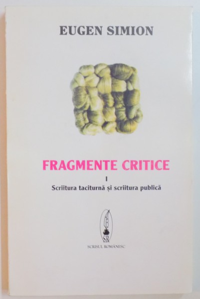 FRAGMENTE CRITICE , VOL I : SCRIITURA TACITURNA SI SCRIITURA PUBLICA de EUGEN SIMION , 1997