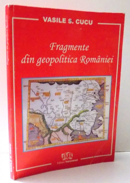 FRAGMENTE DIN GEOPOLITICA ROMANIEI de VASILE S. CUCU , 2007