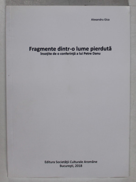 FRAGMENTE DINTR- O LUME PIERDUTA , INSOTITE DE O CONFERINTA A LUI PETRE DANU de ALEXANDRU GICA , 2018