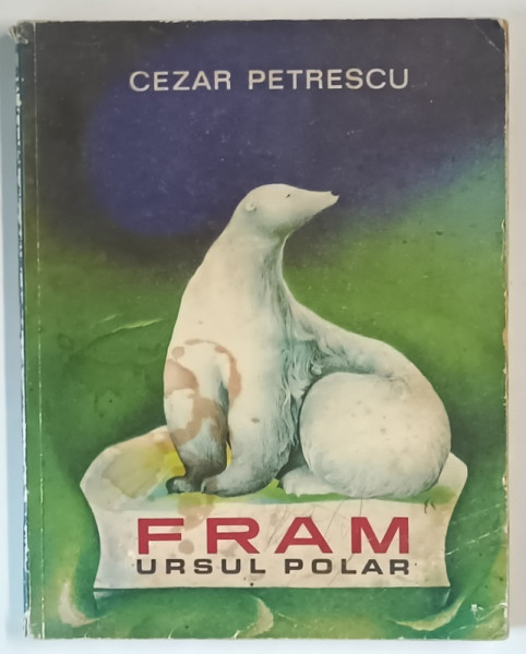 FRAM URSUL POLAR de CEZAR PETRESCU , ILUSTRATII SI COPERTA DE A. MIHAILESCU , 1969