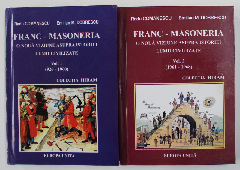 FRANC - MASONERIA - O NOUA VIZIUNE ASUPRA ISTORIEI LUMII CIVILIZATE de RADU COMANESCU si EMILIAN M. DOBRESCU , VOLUMELE I - II , 2001 -2004