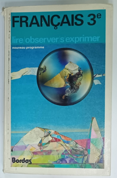 FRANCAIS 3e , LIRE / OBSERVER / S 'EXPRIMER , NOUVEAU PROGRAMME par JEAN FOURNIER  et ALAIN  LAFARGE , 1982 , COTOR CU DEFECTE