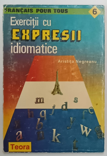 FRANCAIS POUR TOUS  - EXERCITII CU EXPRESII IDIOMATICE de ARISTITA NEGREANU , 1995 , COPERTI UZATE