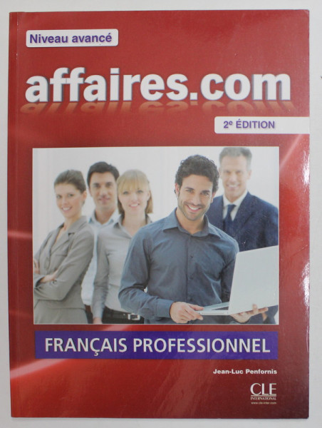 FRANCAIS PROFESSIONNEL - AFFAIRES. COM , NIVEAU AVANCE par JEAN - LUC PENFORNIS , 2012, CD INCLUS , PREZINTA INSEMNARI