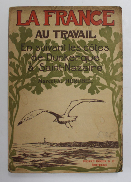 FRANCE AU TRAVAIL -EN SUIVANT LES COTES DE DUNKERQUE A SAINT - NAZAIRE par MARCEL - A . HERUBEL , 1912