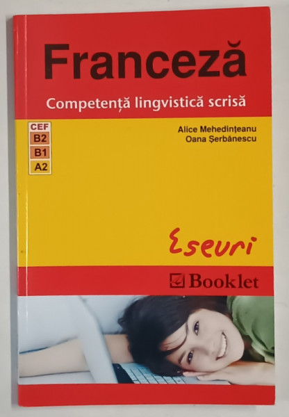 FRANCEZA , COMPETENTA LINGVISTICA SCRISA , ESEURI de ALICE MEHEDINTEANU , OANA SERBANESCU , 2010