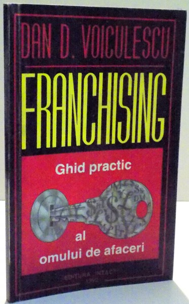 FRANCHISING , GHID PRACTIC PENTRU OAMENII DE AFACERI de DAN VOICULESCU , 1992