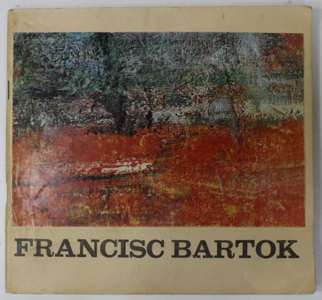 FRANCISC BARTOK , MEMORIA PEISAJULUI , CATALOG DE EXPOZITIE , PICTURA , 1980
