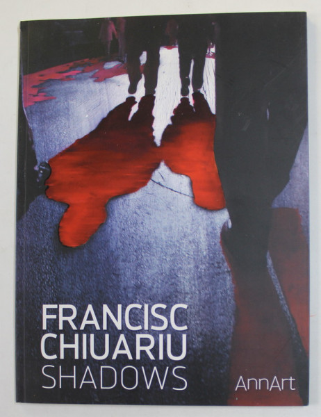 FRANCISC CHIUARIU - SHADOWS , CATALOG DE EXPOZITIE , 2012