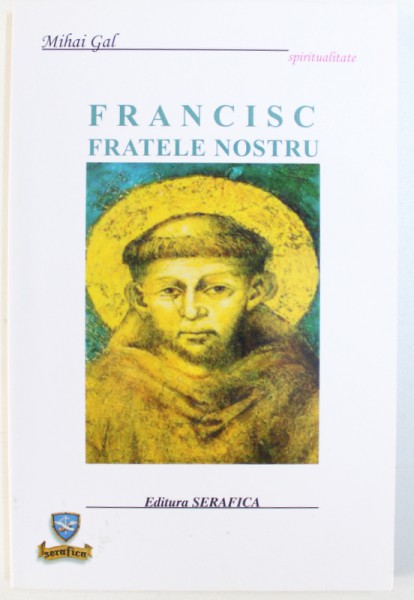 FRANCISC  FRATELE NOSTRU de MIHAIL GAL , 2007