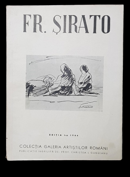 FRANCISC SIRATO text de TUDOR ARGHEZI, editia 1,BUCURESTI 1944, ALBUMUL CONTINE 2 LITOGRAFII ORGINALE SEMNATE DE ARTIST