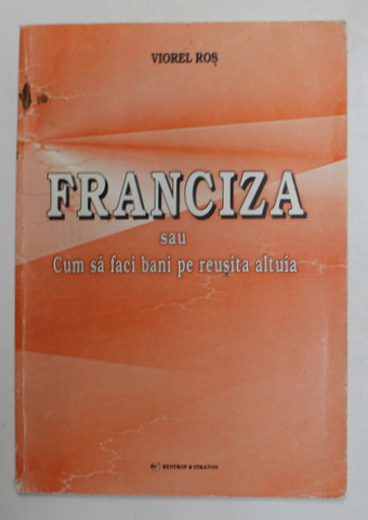 FRANCIZA SAU CUM SA FACI BANI PE REUSITA ALTUIA de VIOREL ROS , 1999