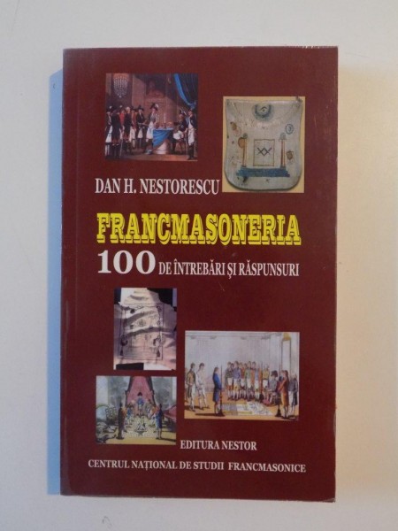 FRANCMASONERIA , 100 DE INTREBARI SI RASPUNSURI de DAN H. NESTORESCU , 2009