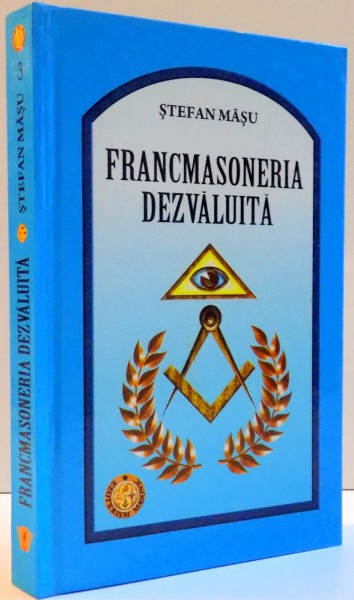 FRANCMASONERIA DEZVALUITA de STEFAN MASU , 2009 ,