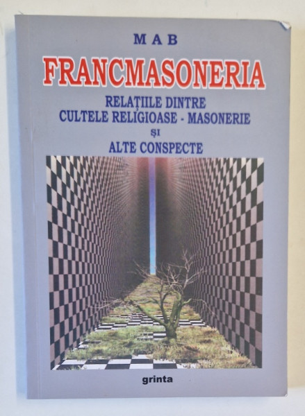 FRANCMASONERIA , RELATIILE DINTRE CULTELE RELIGIOASE - MASONERIE SI ALTE CONSPECTE de M A B , 2014
