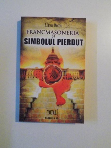 FRANCMASONERIA SI SIMBOLUL PIERDUT de S. BRENT MORRIS , 2010