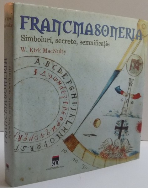 FRANCMASONERIA , SIMBOLURI , SECRETE , SEMNIFICATIE de W .KIRK MACNULTY , 2006