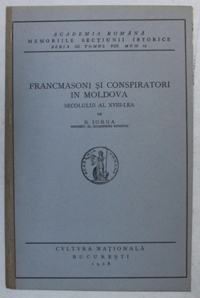 FRANCMASONI SI CONSPIRATORI IN MOLDOVA SECOLULUI AL XVIII - LEA de N . IORGA , 1928