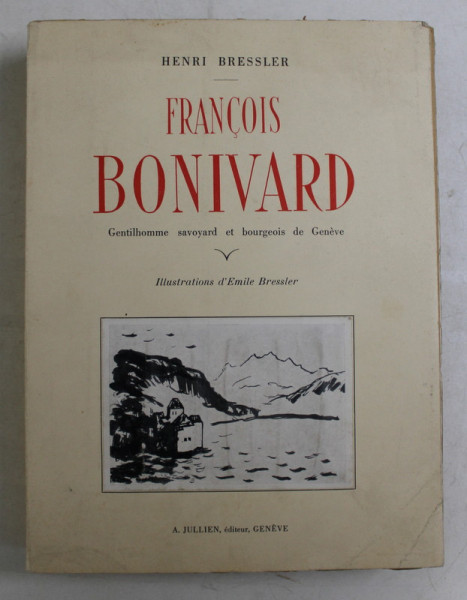 FRANCOIS BONIVARD , GENTILHOMME SAVOYARD ET BOURGEOIS DE GENEVE , illustrations d ' EMILE BRESSLER , par HENRI BRESSLER , 1944