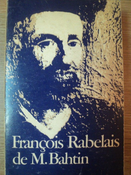 FRANCOIS RABELAIS SI CULTURA POPULARA IN EVUL MEDIU SI IN RENASTERE de M. BAHTIN , 1974