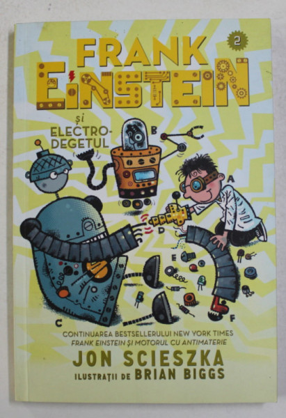 FRANK EINSTEIN SI ELECTRO- DEGETUL de JON SCIESKA , ilustratii de BRIAN BIGSS , 2015