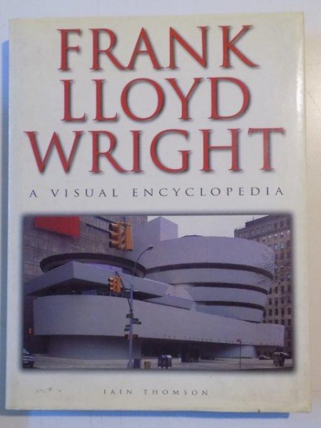 FRANK LLOYD WRIGHT , A VISUAL ENCICLOPEDIA by IAIN THOMSON , 2000