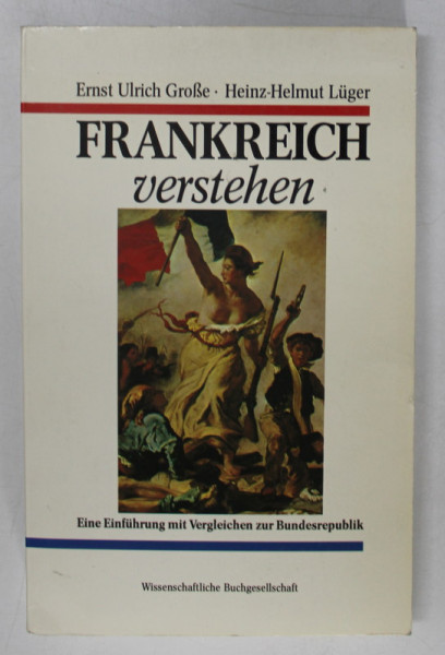FRANKREICH VERSTEHEN , EINE EINFUHRUNG MIT VERGLEICHEN ZUR BUNDESREPUBLIK von ERNST ULRICH GROSE und HEINZ - HELMUT LUGER , 1989