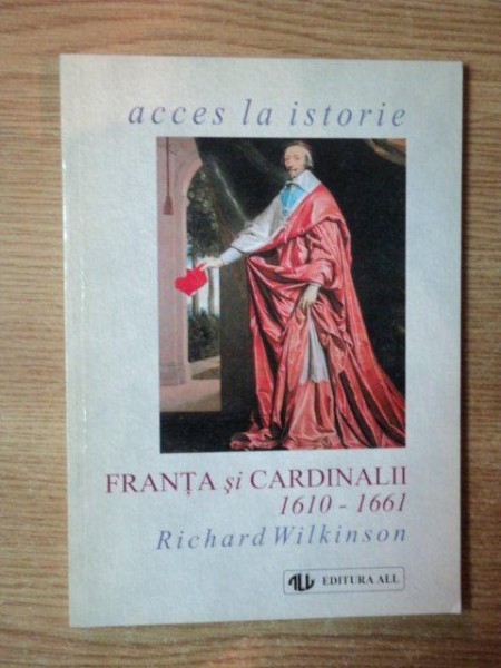 FRANTA SI CARDINALII 1610-1661 de RICHARD WILKINSON , 1999