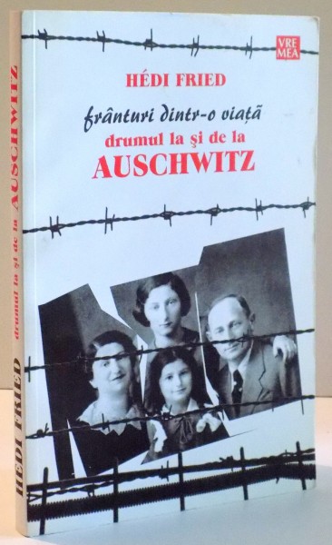 FRANTURI DINTR-O VIATA , DRUMUL LA SI DE LA AUSCHWITZ de HEDI FRIED , 2007