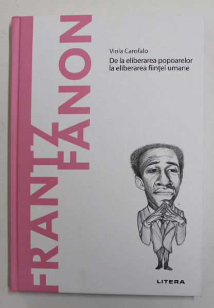 FRANTZ FANON  - DE LA ELIBERAREA POPOARELOR LA ELIBERAREA FIINTEI UMANE de VIOLA CAROFALO , 2022