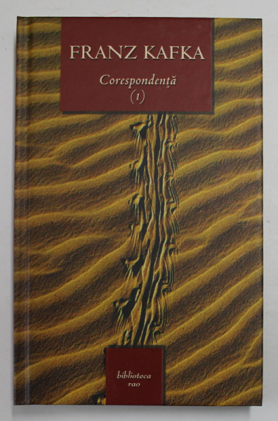 FRANZ KAFKA , CORESPONDENTA , VOLUMUL I , 2005