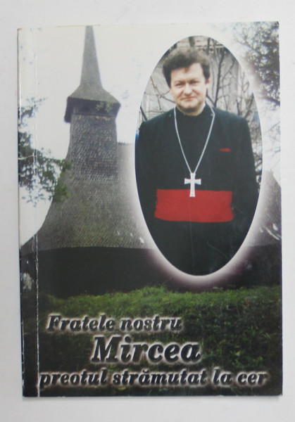 FRATELE NOSTRU MIRCEA , PREOTUL STRAMUTAT LA CER , ANII '2000 , DEDICATIE *