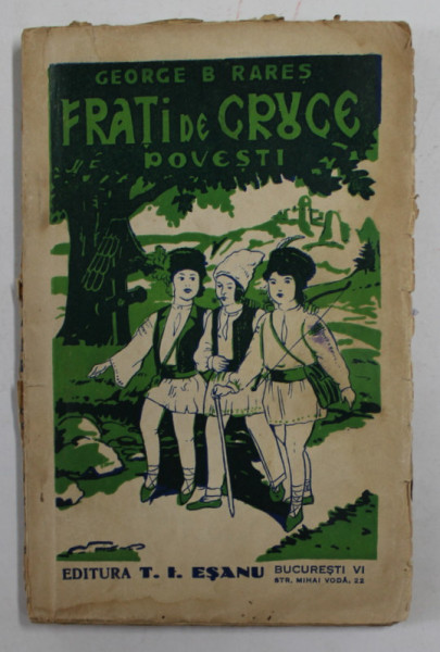 FRATI DE CRUCE - POVESTI de GEORGE B. RARES , EDITIE INTERBELICA , PREZINTA PETE , URME DE UZURA , MARGINILE FRANJURATE