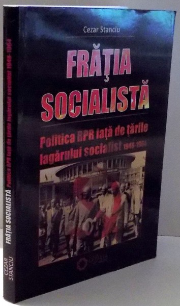 FRATIA SOCIALISTA, POLITICA RPR FATA DE TARILE LAGARULUI SOCIALIST 1948-1964 de CEZAR STANCIU , 2009