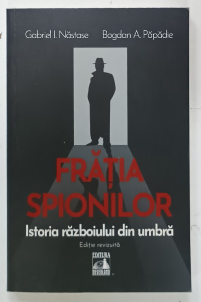 FRATIA SPIONILOR, ISTORIA RAZBOIULUI DIN UMBRA de GABRIEL I. NASTASE si BOGDAN A. PAPADIE, 2023, CONTINE DEDICATIA AUTORULUI