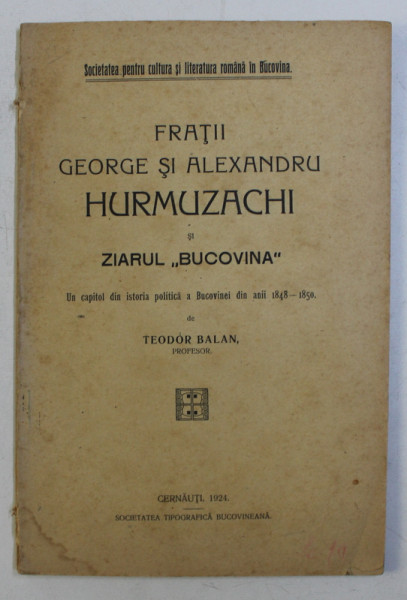 FRATII GEORGE SI ALEXANDRU HURMUZACHI SI ZIARUL BUCOVINA , UN CAPITOL DIN ISTORIA POLITICA A BUCOVINEI DIN ANII 1848 - 1850 de TEODOR BALAN , 1924 *PREZINTA SUBLINIERI IN TEXT CU CREIONUL