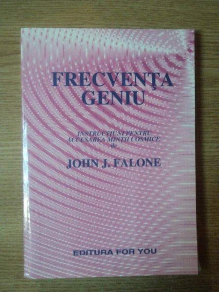 FRECVENTA GENIU , INSTRUCTIUNI PENTRU ACCESAREA MINTII COSMICE de JOHN J. FALONE