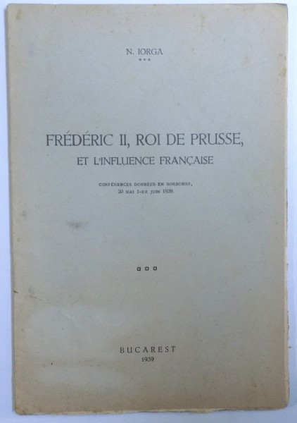 FREDERIC II, ROI DE PRUSSE, ET L'INFLUENCE FRANCAISE par N. IORGA  1939