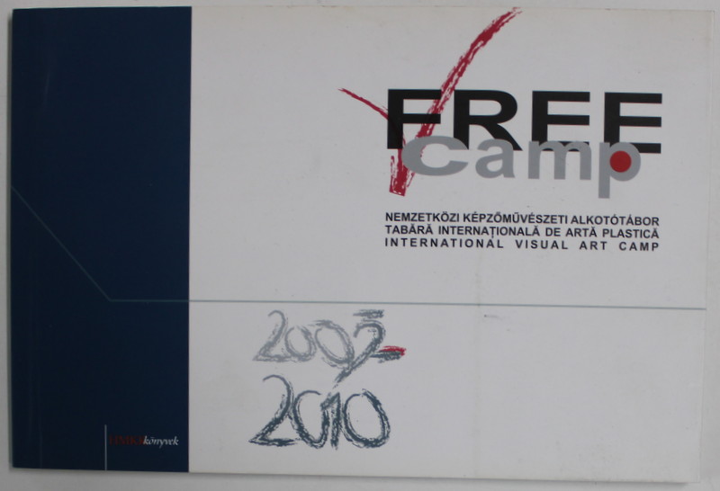 FREE CAMP , TABARA INTERNATIONALA DE ARTA PLASTICA , TEXT IN ROMANA , ENGLEZA , MAGHIARA , RETROSPECTIVA  2002 -2010