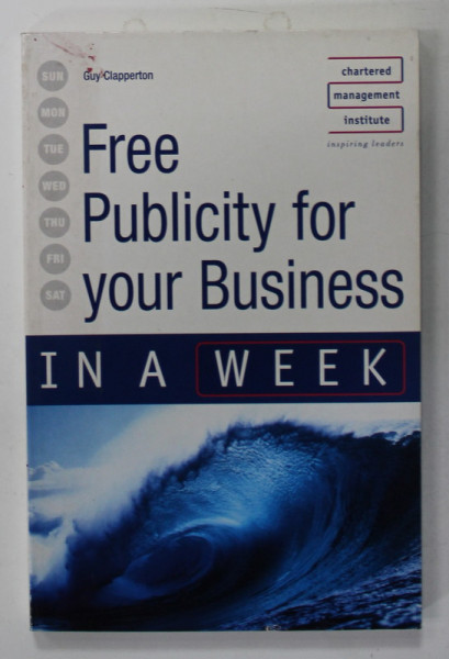 FREE PUBLICITY FOR YOUR BUSINESS IN A WEEK by GUY CLAPPERTON , 2007