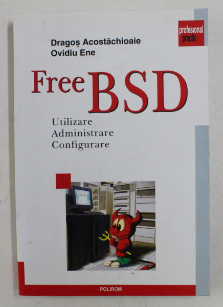 FreeBSD - UTILIZARE , ADMINISTRARE , CONFIGURARE de DRAGOS ACOSTACHIOAIE si OVIDIU ENE , 2005