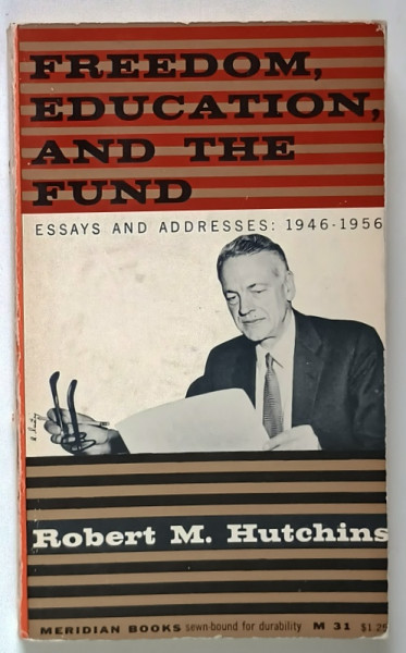 FREEDOM EDUCATION AND THE FUND , ESSAYS AND ADDRESSES , 1946 - 1956 by ROBERT M. HUTCHINS , 1956