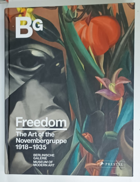 FREEDOM , THE ART OF THE NOVEMBERGRUPPE 1918 -1935 , edited by THOMAS KOHLER , 2018