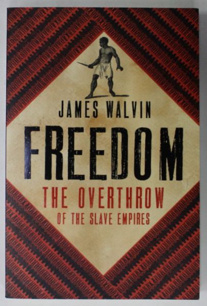 FREEDOM , THE OVERTHROW OF THE SLAVE EMPIRES by JAMES WALVIN , 2019