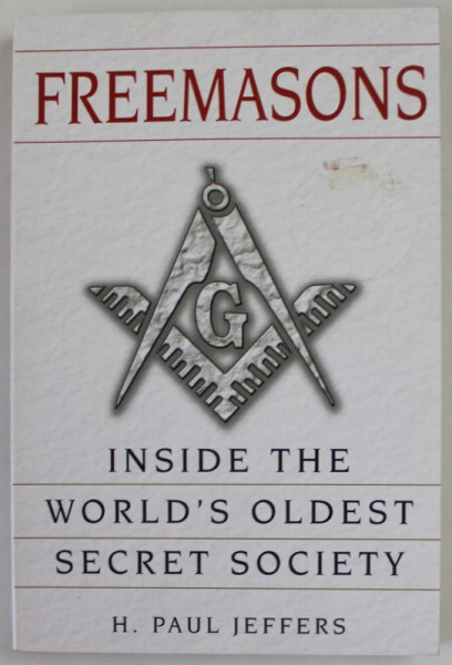 FREEMASONS , INSIDE THE WORLD 'S OLDEST SECRET SOCIETY by H. PAUL JEFFERS , 2005