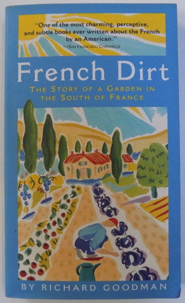 FRENCH DIRT  - THE STORY OF A GARDEN IN THE SOUTH OF FRANCE by RICHARD GOODMAN , 2002