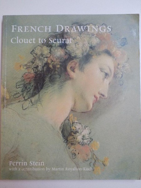 FRENCH DRAWINGS FROM THE BRITISH MUSEUM . CLOUET TO SEURAT de PERRIM STEIN , 2006