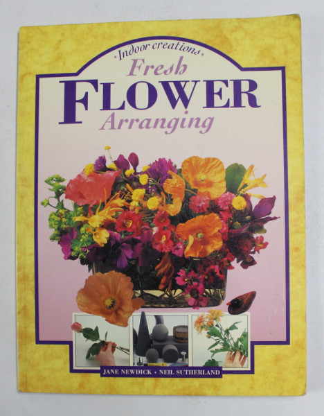 FRESH FLLOWER ARRANGING by JANE NEWDICK and NEIL SUTHERLAND , 1995