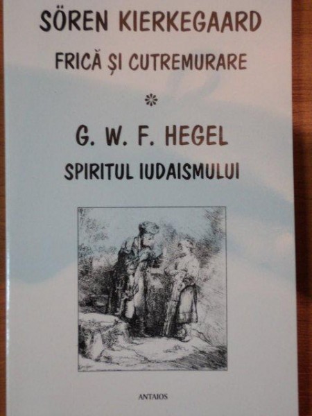 FRICA SI CUTREMURARE,SPIRITUL IUDAISMULUI-SOREN KIERKEGAARD,G.W.F.HEGEL,2001